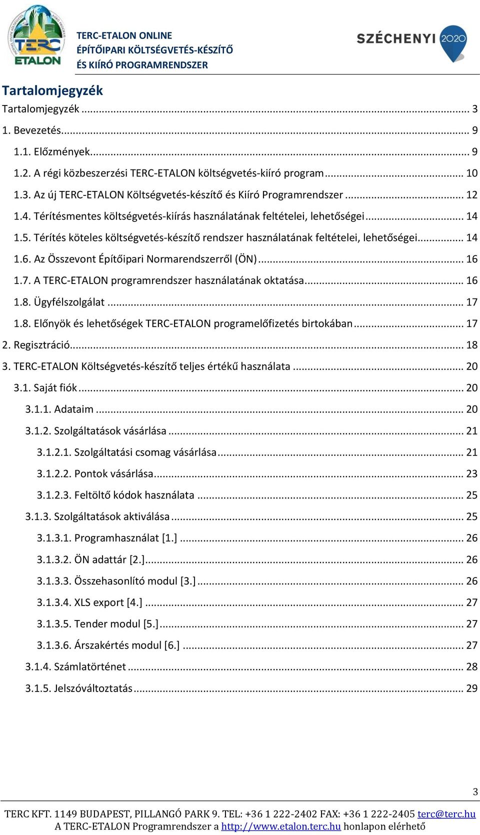 Az Összevont Építőipari Normarendszerről (ÖN)... 16 1.7. A TERC-ETALON programrendszer használatának oktatása... 16 1.8. Ügyfélszolgálat... 17 1.8. Előnyök és lehetőségek TERC-ETALON programelőfizetés birtokában.