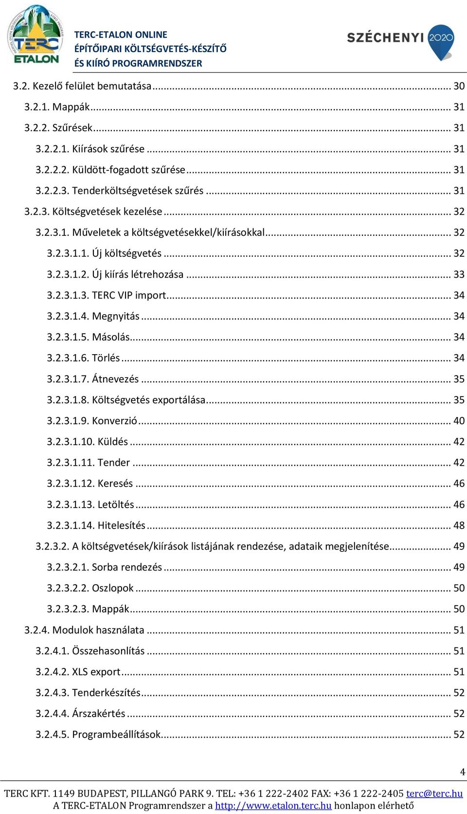 Másolás... 34 3.2.3.1.6. Törlés... 34 3.2.3.1.7. Átnevezés... 35 3.2.3.1.8. Költségvetés exportálása... 35 3.2.3.1.9. Konverzió... 40 3.2.3.1.10. Küldés... 42 3.2.3.1.11. Tender... 42 3.2.3.1.12.