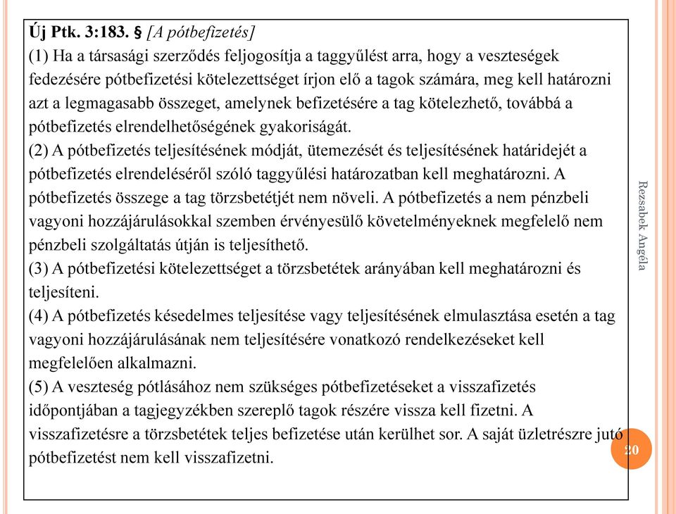 legmagasabb összeget, amelynek befizetésére a tag kötelezhető, továbbá a pótbefizetés elrendelhetőségének gyakoriságát.