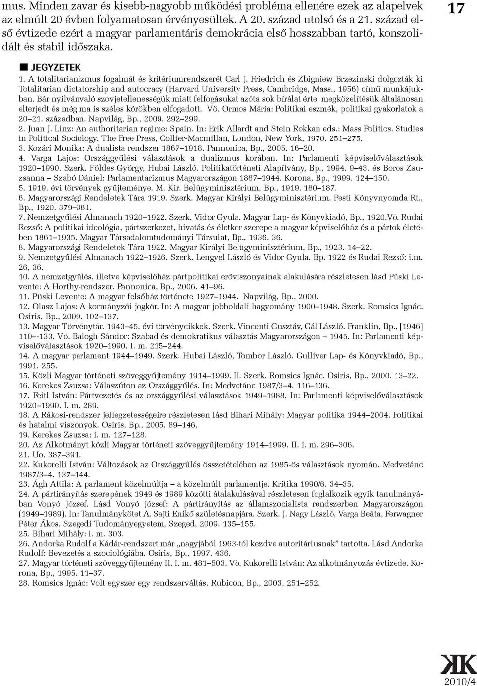 Friedrich és Zbigniew Brzezinski dolgozták ki Totalitarian dictatorship and autocracy (Harvard University Press, Cambridge, Mass., 1956) címû munkájukban.