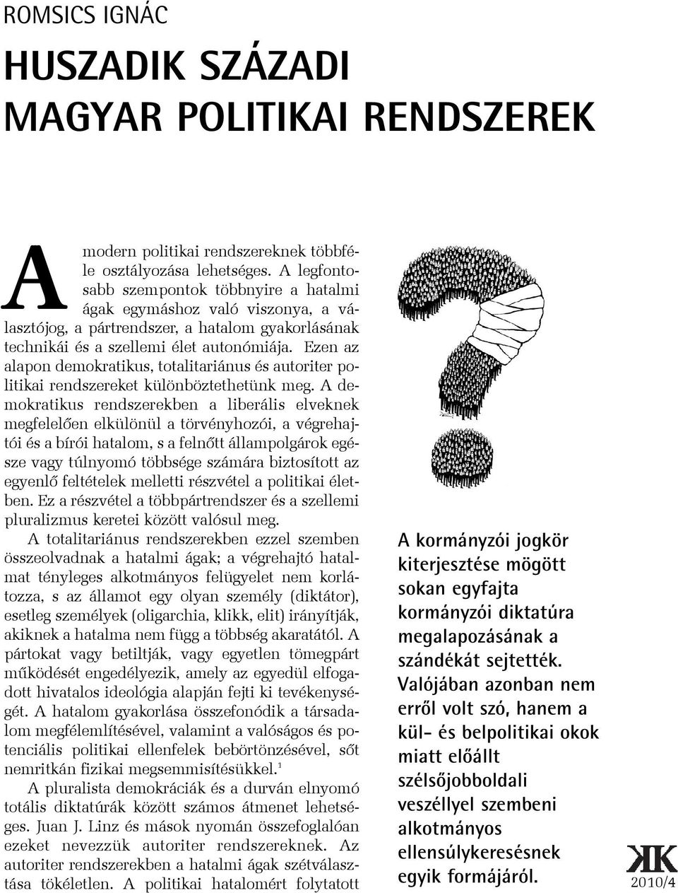 Ezen az alapon demokratikus, totalitariánus és autoriter politikai rendszereket különböztethetünk meg.