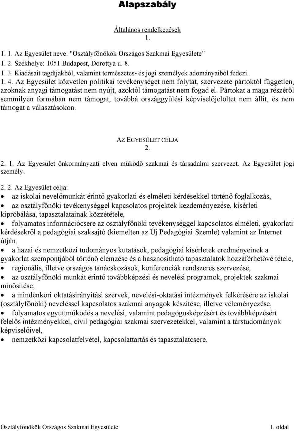 Az Egyesület közvetlen politikai tevékenységet nem folytat, szervezete pártoktól független, azoknak anyagi támogatást nem nyújt, azoktól támogatást nem fogad el.