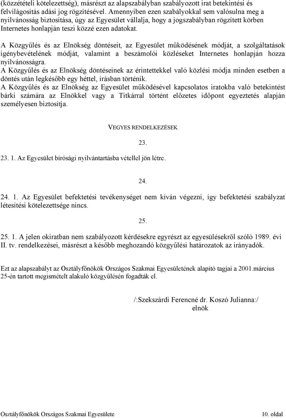 A Közgyűlés és az Elnökség döntéseit, az Egyesület működésének módját, a szolgáltatások igénybevételének módját, valamint a beszámolói közléseket Internetes honlapján hozza nyilvánosságra.