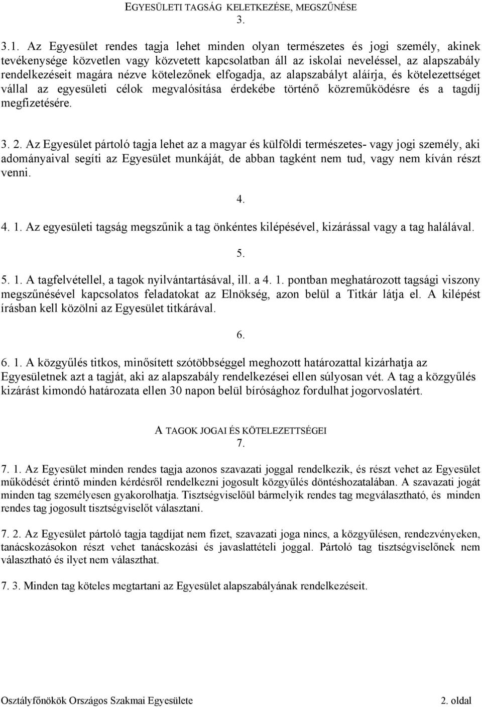 nézve kötelezőnek elfogadja, az alapszabályt aláírja, és kötelezettséget vállal az egyesületi célok megvalósítása érdekébe történő közreműködésre és a tagdíj megfizetésére. 3. 2.