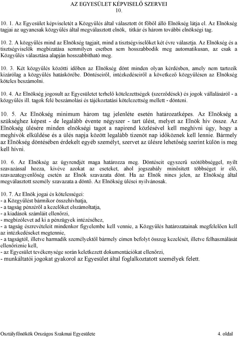 Az Elnökség és a tisztségviselők megbízatása semmilyen esetben sem hosszabbodik meg automatikusan, az csak a Közgyűlés választása alapján hosszabbítható meg. 10. 3.