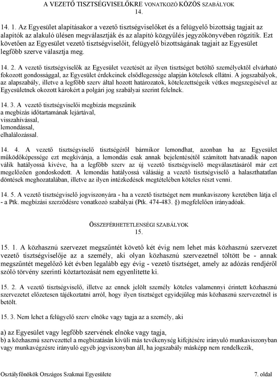 Ezt követően az Egyesület vezető tisztségviselőit, felügyelő bizottságának tagjait az Egyesület legfőbb szerve választja meg. 14. 2.