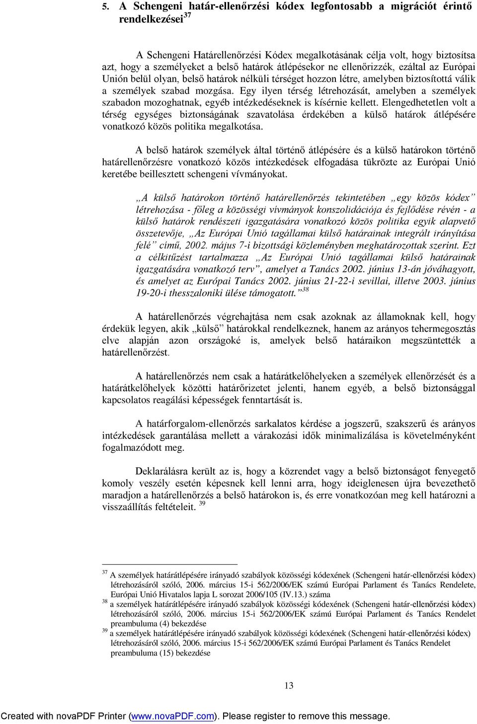 Egy ilyen térség létrehozását, amelyben a személyek szabadon mozoghatnak, egyéb intézkedéseknek is kísérnie kellett.