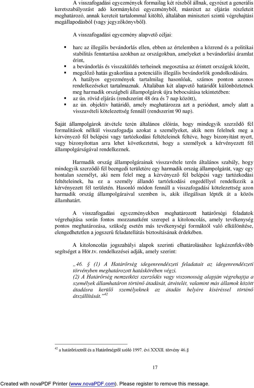 A visszafogadási egyezmény alapvető céljai: harc az illegális bevándorlás ellen, ebben az értelemben a közrend és a politikai stabilitás fenntartása azokban az országokban, amelyeket a bevándorlási