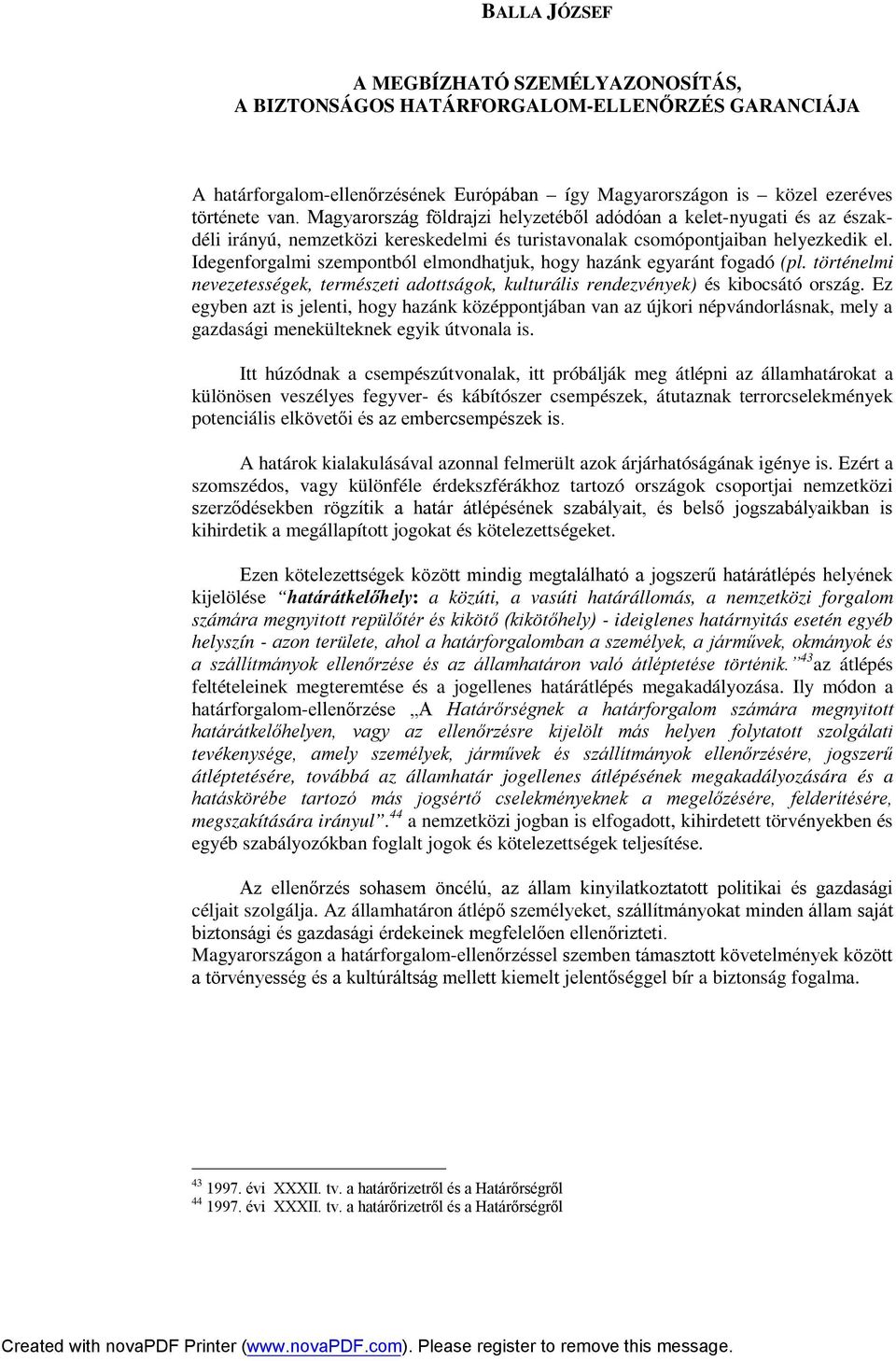 45 A határforgalom-ellenőrzés és a biztonságpolitika között szoros kapcsolat van. A biztonság fogalmát a Magyar Értelmező Kéziszótár veszélyektől mentes, zavartalan állapotként határozza meg.