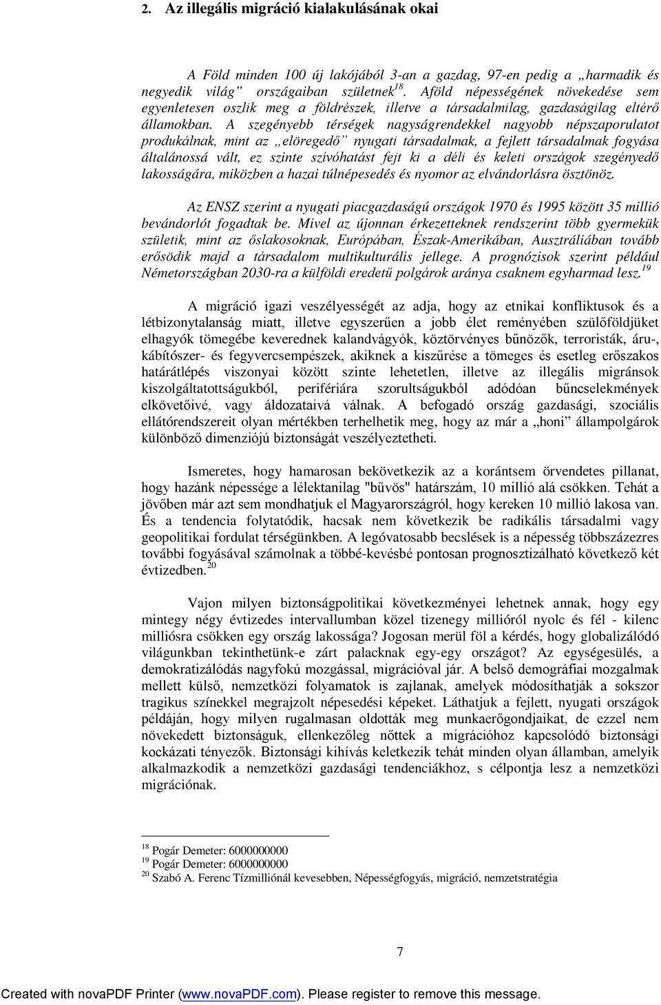 A szegényebb térségek nagyságrendekkel nagyobb népszaporulatot produkálnak, mint az elöregedő nyugati társadalmak, a fejlett társadalmak fogyása általánossá vált, ez szinte szívóhatást fejt ki a déli