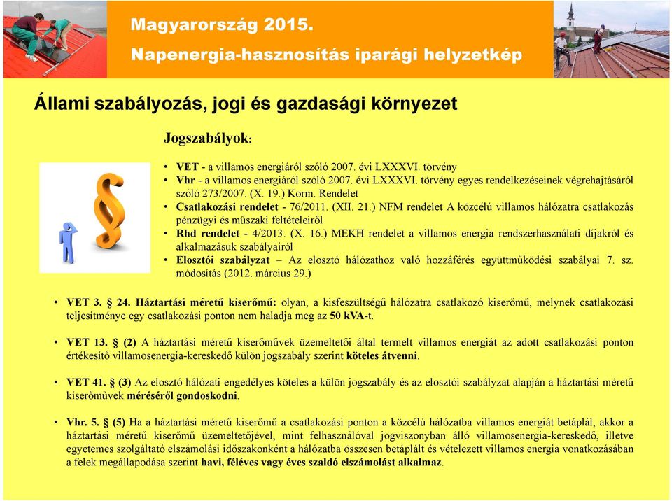 ) MEKH rendelet a villamos energia rendszerhasználati díjakról és alkalmazásuk szabályairól Elosztói szabályzat Az elosztó hálózathoz való hozzáférés együttműködési szabályai 7. sz. módosítás (2012.