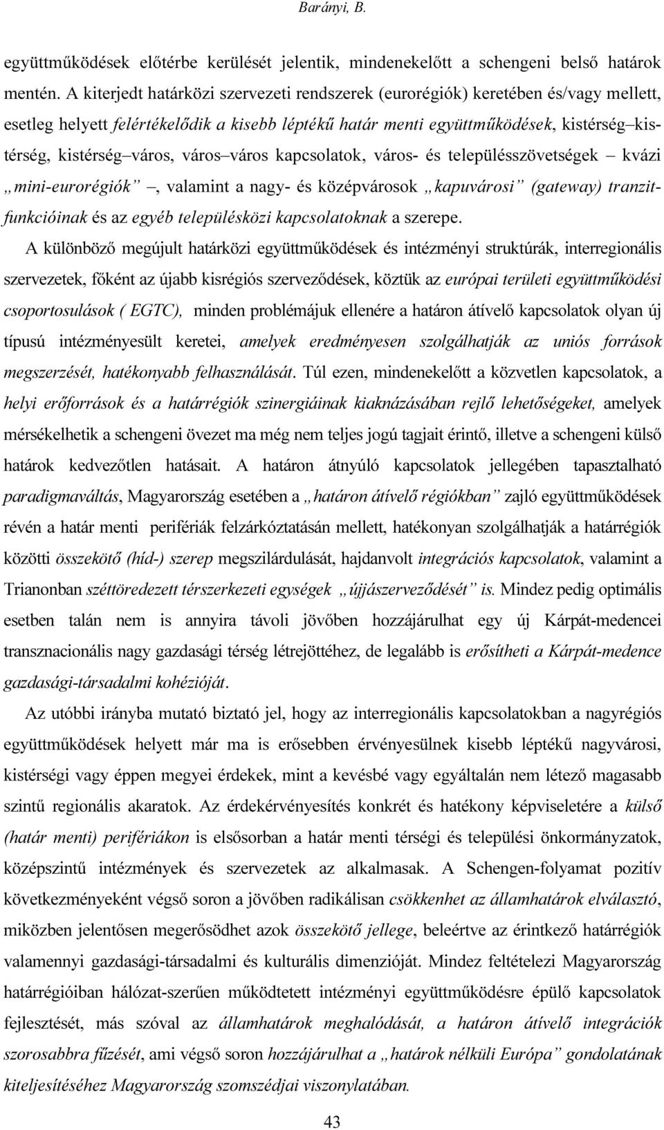 város város kapcsolatok, város- és településszövetségek kvázi mini-eurorégiók, valamint a nagy- és középvárosok kapuvárosi (gateway) tranzitfunkcióinak és az egyéb településközi kapcsolatoknak a