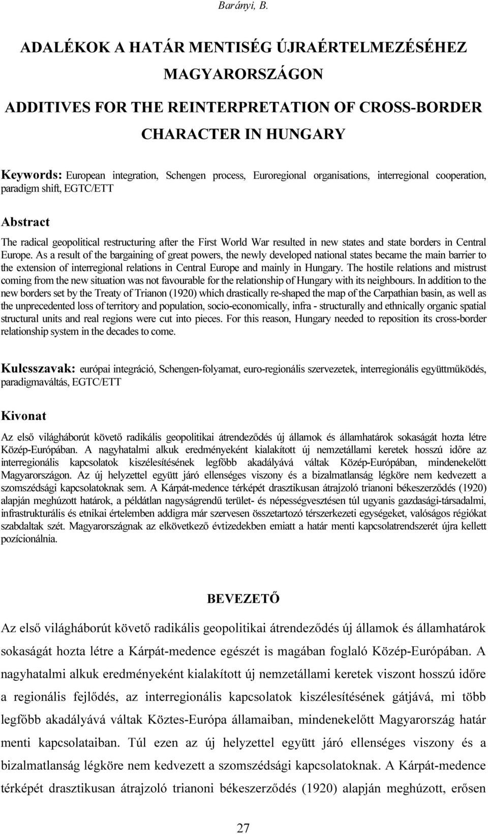As a result of the bargaining of great powers, the newly developed national states became the main barrier to the extension of interregional relations in Central Europe and mainly in Hungary.
