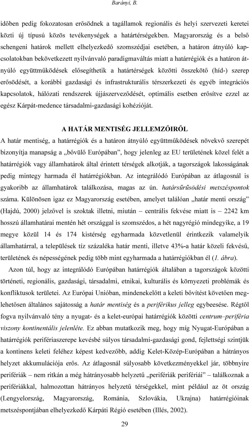 átnyúló együttműködések elősegíthetik a határtérségek közötti összekötő (híd-) szerep erősödését, a korábbi gazdasági és infrastrukturális térszerkezeti és egyéb integrációs kapcsolatok, hálózati