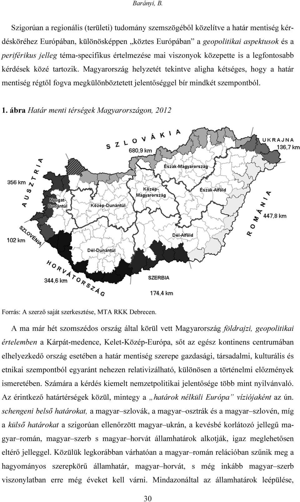 Magyarország helyzetét tekintve aligha kétséges, hogy a határ mentiség régtől fogva megkülönböztetett jelentőséggel bír mindkét szempontból. 1.