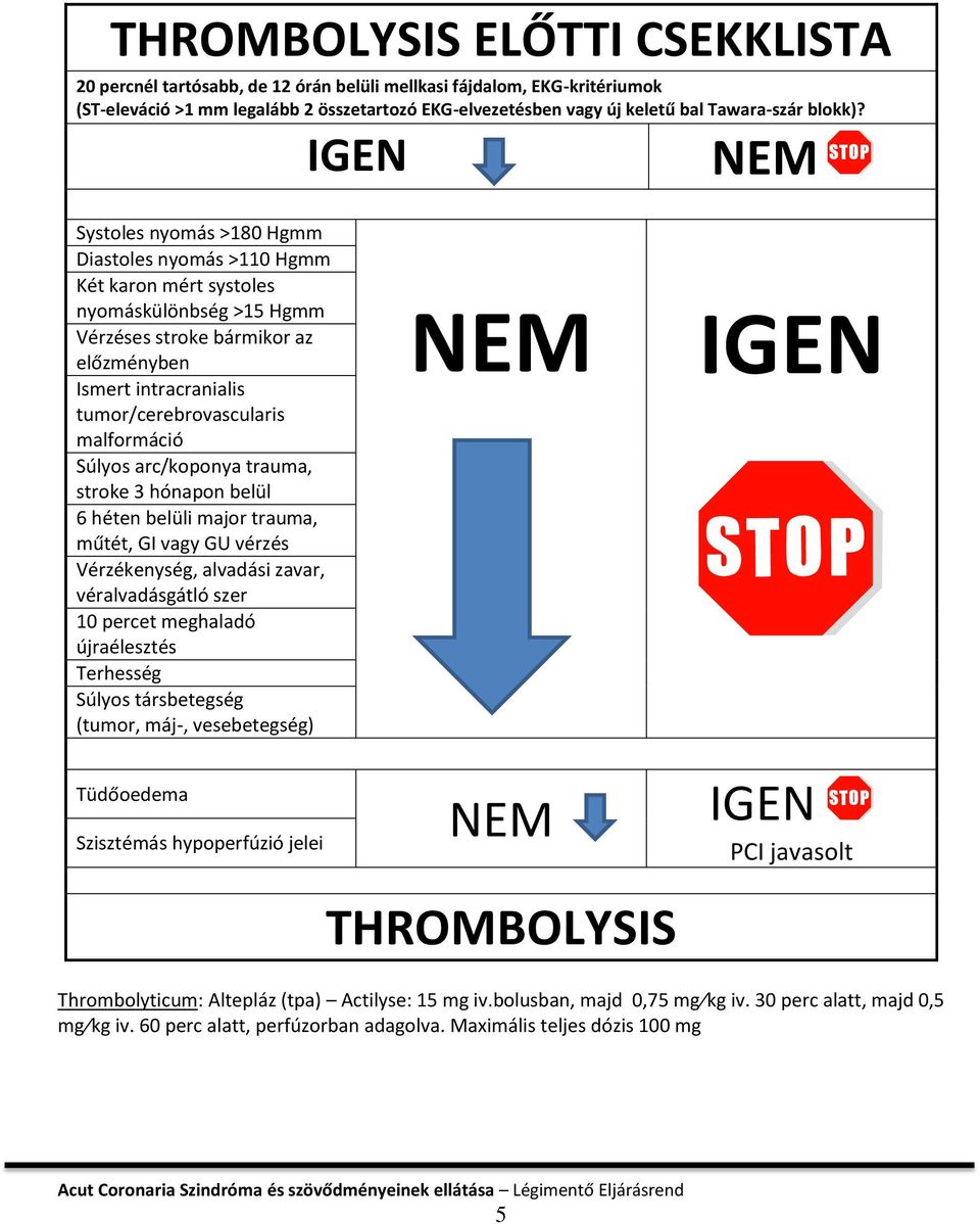 IGEN NEM Systoles nyomás >180 Hgmm Diastoles nyomás >110 Hgmm Két karon mért systoles nyomáskülönbség >15 Hgmm Vérzéses stroke bármikor az előzményben Ismert intracranialis tumor/cerebrovascularis