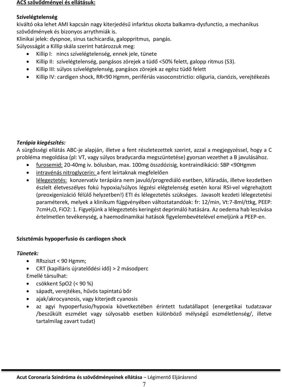 Súlyosságát a Killip skála szerint határozzuk meg: Killip I: nincs szívelégtelenség, ennek jele, tünete Killip II: szívelégtelenség, pangásos zörejek a tüdő <50% felett, galopp ritmus (S3).