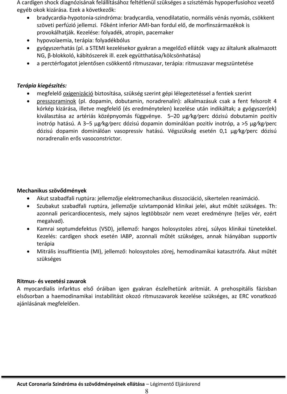 Főként inferior AMI-ban fordul elő, de morfinszármazékok is provokálhatják. Kezelése: folyadék, atropin, pacemaker hypovolaemia, terápia: folyadékbólus gyógyszerhatás (pl.