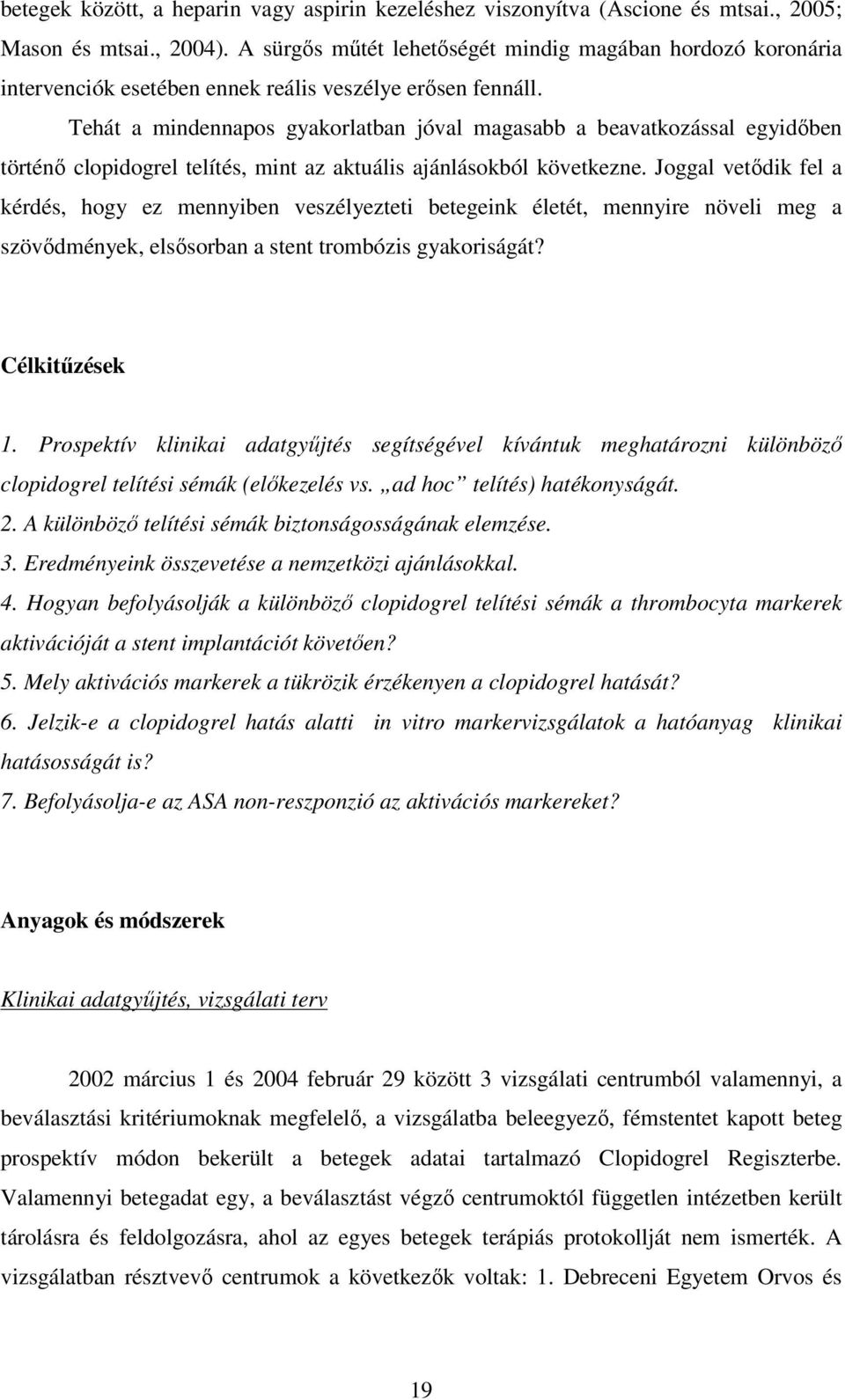 Tehát a mindennapos gyakorlatban jóval magasabb a beavatkozással egyidıben történı clopidogrel telítés, mint az aktuális ajánlásokból következne.