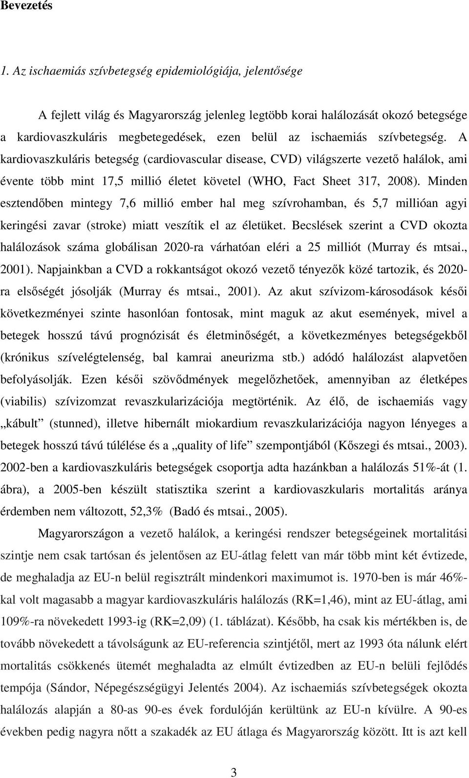 szívbetegség. A kardiovaszkuláris betegség (cardiovascular disease, CVD) világszerte vezetı halálok, ami évente több mint 17,5 millió életet követel (WHO, Fact Sheet 317, 2008).