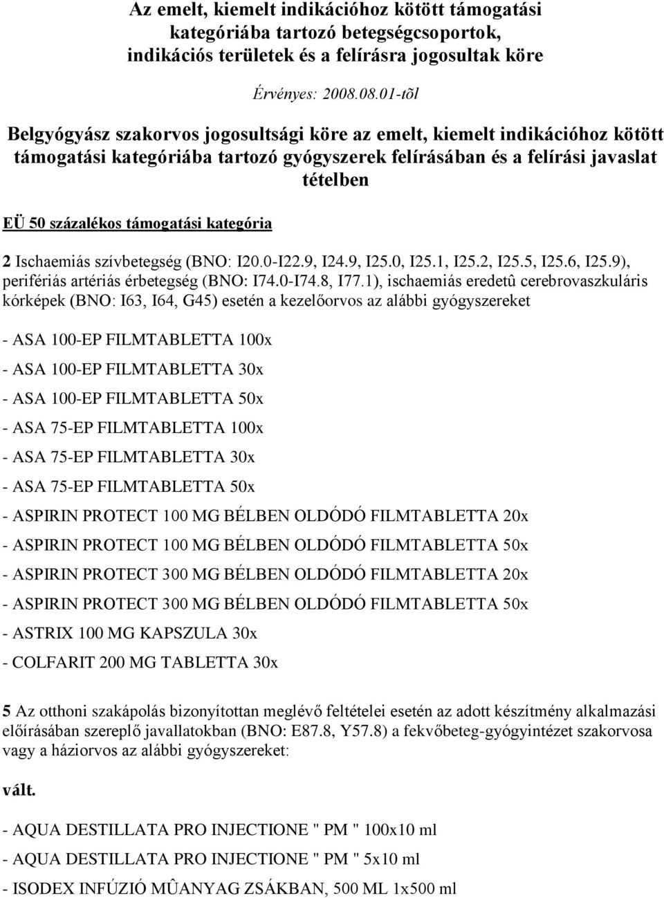 támogatási kategória 2 Ischaemiás szívbetegség (BNO: I20.0-I22.9, I24.9, I25.0, I25.1, I25.2, I25.5, I25.6, I25.9), perifériás artériás érbetegség (BNO: I74.0-I74.8, I77.