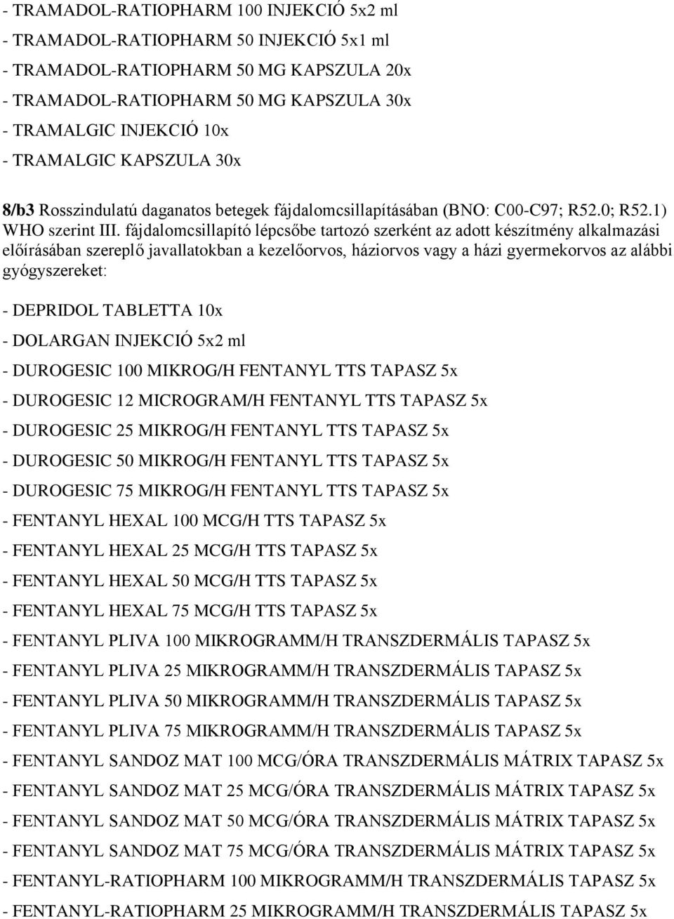 fájdalomcsillapító lépcsőbe tartozó szerként az adott készítmény alkalmazási előírásában szereplő javallatokban a kezelőorvos, háziorvos vagy a házi gyermekorvos az alábbi gyógyszereket: - DEPRIDOL