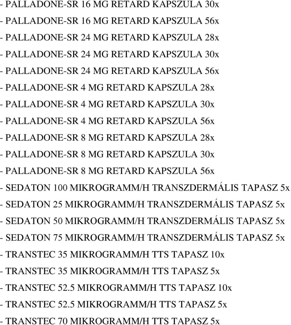 KAPSZULA 30x - PALLADONE-SR 8 MG RETARD KAPSZULA 56x - SEDATON 100 MIKROGRAMM/H TRANSZDERMÁLIS TAPASZ 5x - SEDATON 25 MIKROGRAMM/H TRANSZDERMÁLIS TAPASZ 5x - SEDATON 50 MIKROGRAMM/H TRANSZDERMÁLIS