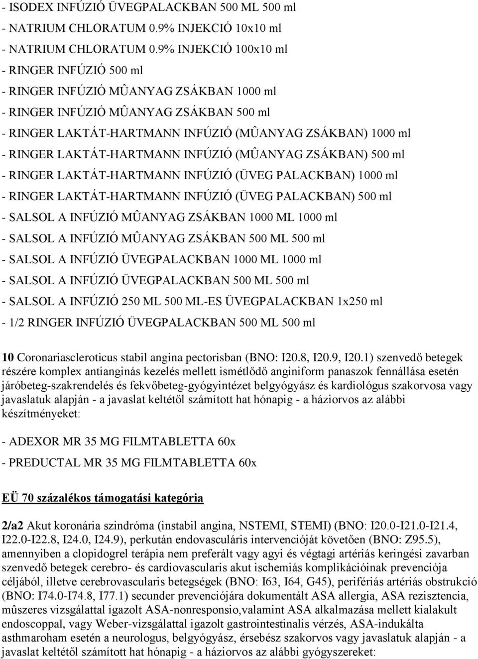 LAKTÁT-HARTMANN INFÚZIÓ (MÛANYAG ZSÁKBAN) 500 ml - RINGER LAKTÁT-HARTMANN INFÚZIÓ (ÜVEG PALACKBAN) 1000 ml - RINGER LAKTÁT-HARTMANN INFÚZIÓ (ÜVEG PALACKBAN) 500 ml - SALSOL A INFÚZIÓ MÛANYAG ZSÁKBAN