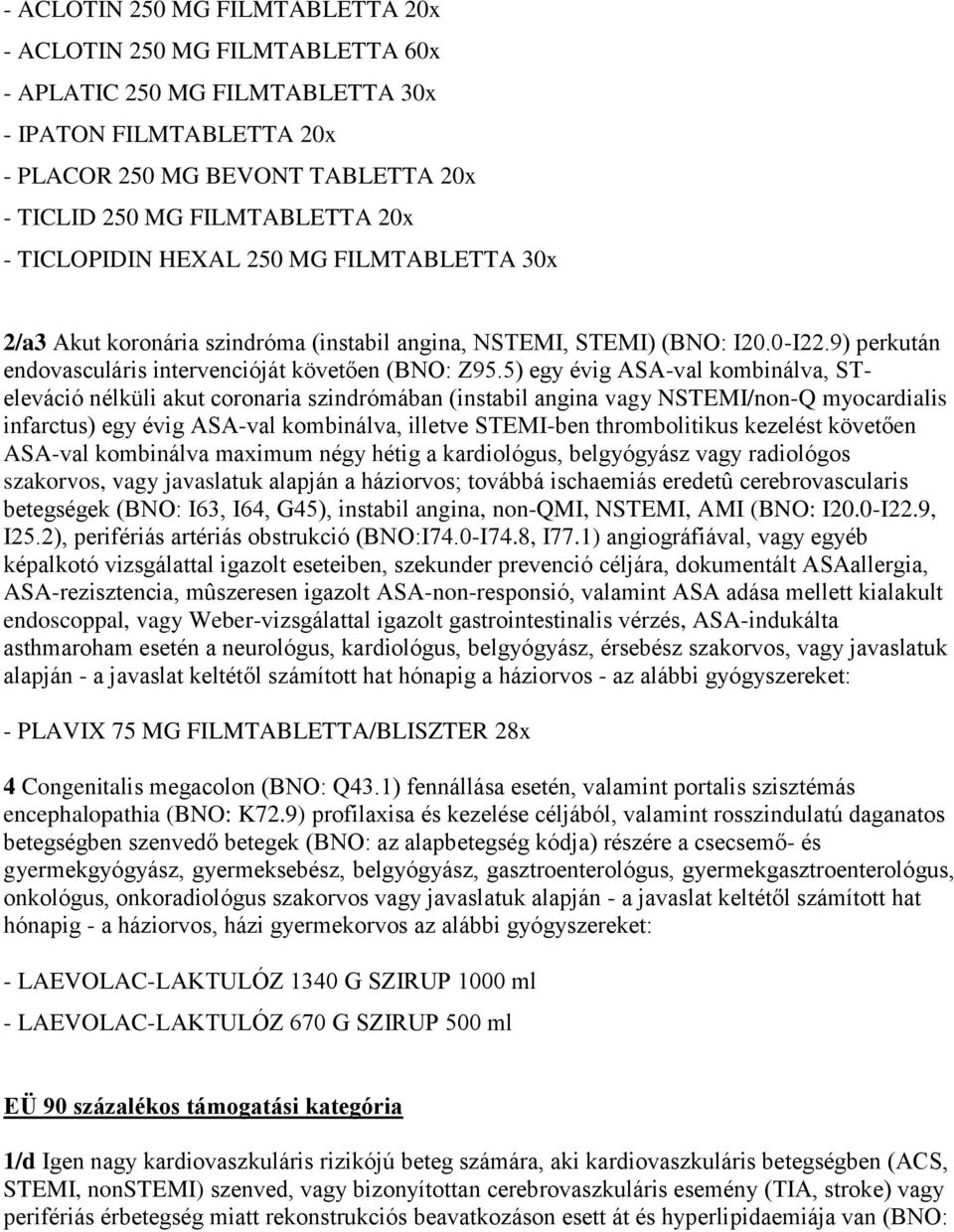 5) egy évig ASA-val kombinálva, STeleváció nélküli akut coronaria szindrómában (instabil angina vagy NSTEMI/non-Q myocardialis infarctus) egy évig ASA-val kombinálva, illetve STEMI-ben thrombolitikus