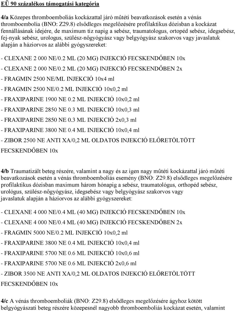 szülész-nőgyógyász vagy belgyógyász szakorvos vagy javaslatuk alapján a háziorvos az alábbi gyógyszereket: - CLEXANE 2 000 NE/0.2 ML (20 MG) INJEKCIÓ FECSKENDŐBEN 10x - CLEXANE 2 000 NE/0.