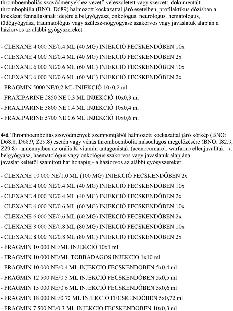 4 ML (40 MG) INJEKCIÓ FECSKENDŐBEN 10x - CLEXANE 4 000 NE/0.4 ML (40 MG) INJEKCIÓ FECSKENDŐBEN 2x - CLEXANE 6 000 NE/0.6 ML (60 MG) INJEKCIÓ FECSKENDŐBEN 10x - CLEXANE 6 000 NE/0.