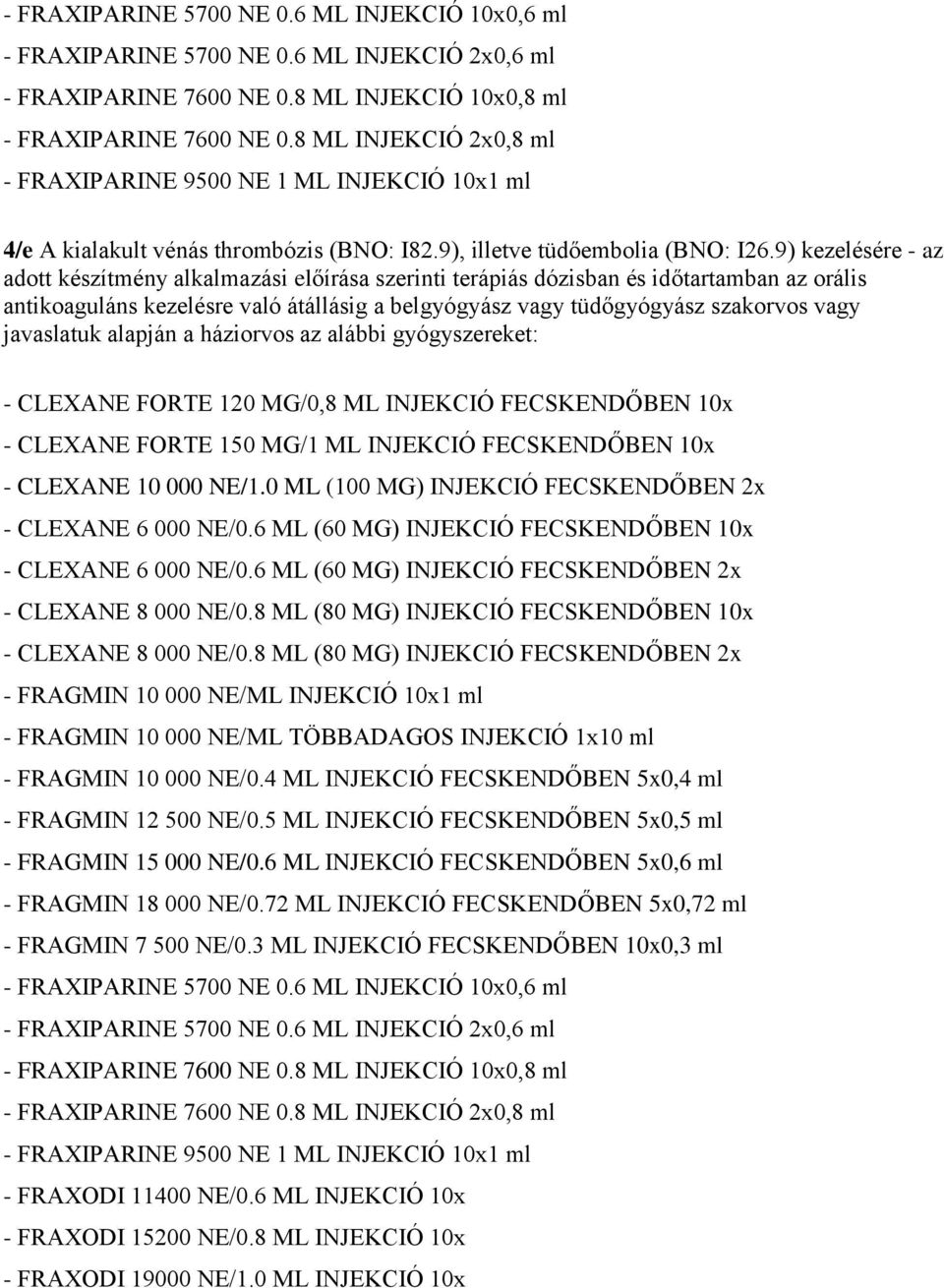 9) kezelésére - az adott készítmény alkalmazási előírása szerinti terápiás dózisban és időtartamban az orális antikoaguláns kezelésre való átállásig a belgyógyász vagy tüdőgyógyász szakorvos vagy