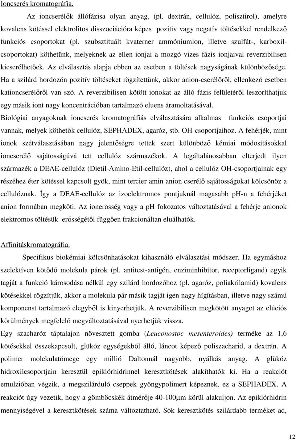 szubsztituált kvaterner ammóniumion, illetve szulfát-, karboxilcsoportokat) köthetünk, melyeknek az ellen-ionjai a mozgó vizes fázis ionjaival reverzibilisen kicserélhetőek.