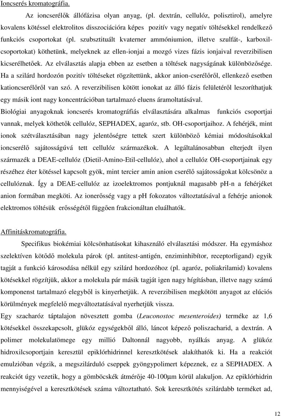 szubsztituált kvaterner ammóniumion, illetve szulfát-, karboxilcsoportokat) köthetünk, melyeknek az ellen-ionjai a mozgó vizes fázis ionjaival reverzibilisen kicserélhetőek.