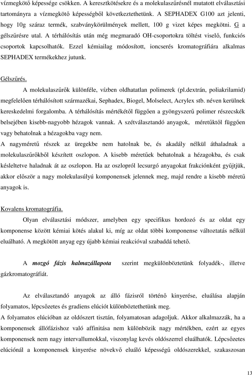 A térhálósítás után még megmaradó OH-csoportokra töltést viselő, funkciós csoportok kapcsolhatók. Ezzel kémiailag módosított, ioncserés kromatográfiára alkalmas SEPHADEX termékekhez jutunk. Gélszűrés.