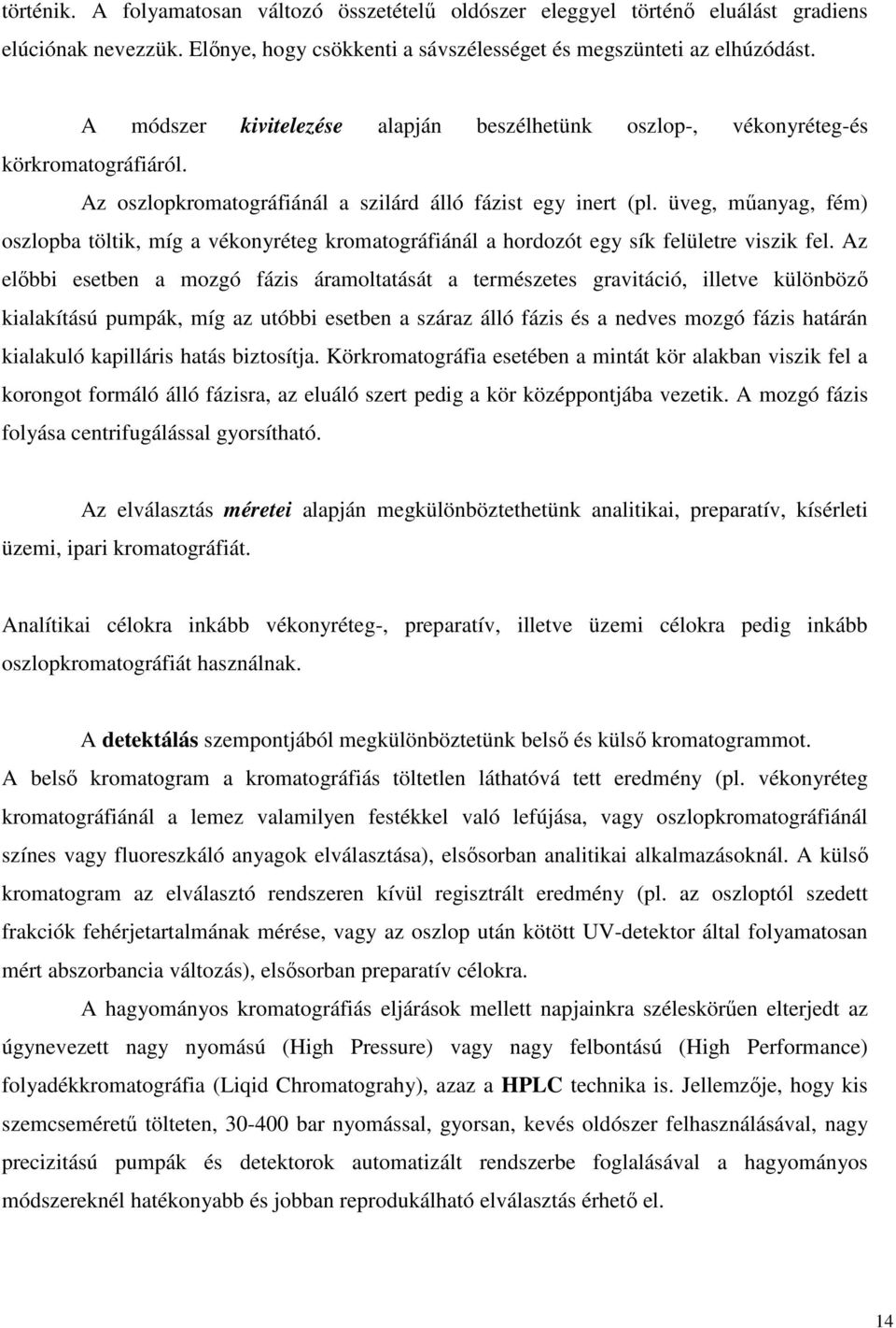 üveg, műanyag, fém) oszlopba töltik, míg a vékonyréteg kromatográfiánál a hordozót egy sík felületre viszik fel.