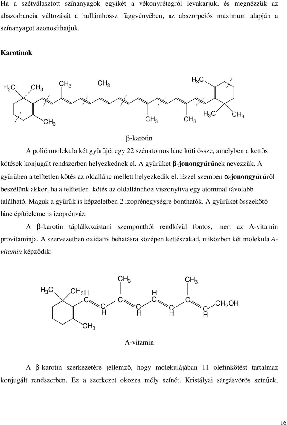 A gyűrűket β-jonongyűrűnek nevezzük. A gyűrűben a telítetlen kötés az oldallánc mellett helyezkedik el.