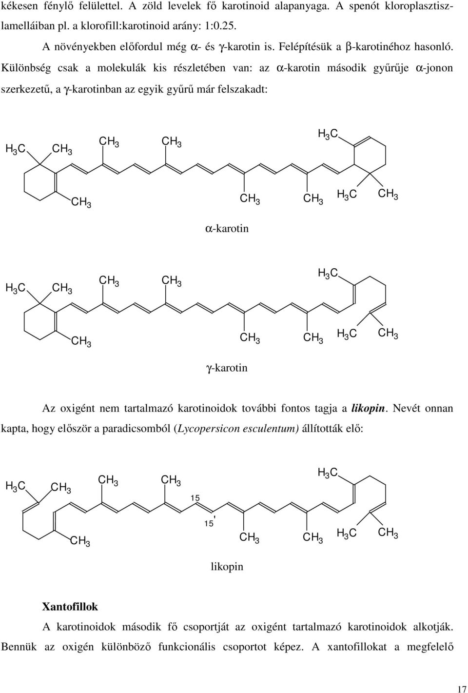 Különbség csak a molekulák kis részletében van: az α-karotin második gyűrűje α-jonon szerkezetű, a γ-karotinban az egyik gyűrű már felszakadt: H 3 C H 3 C CH3 H 3 C α-karotin H 3 C H 3 C CH3 H 3 C