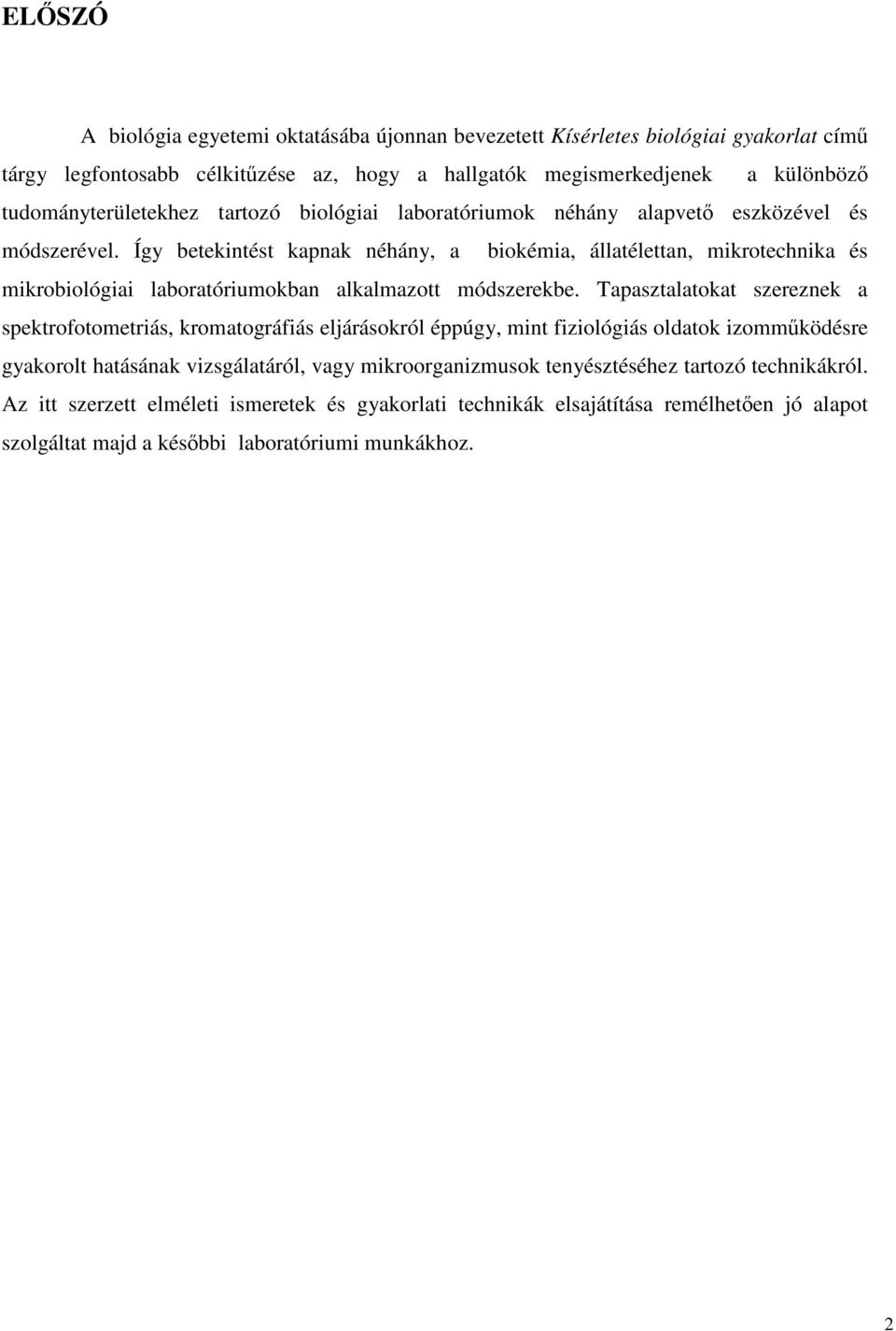 Így betekintést kapnak néhány, a biokémia, állatélettan, mikrotechnika és mikrobiológiai laboratóriumokban alkalmazott módszerekbe.