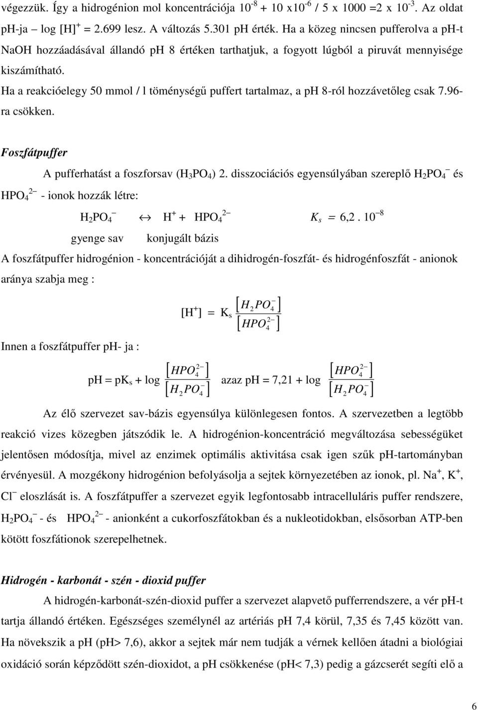 Ha a reakcióelegy 50 mmol / l töménységű puffert tartalmaz, a ph 8-ról hozzávetőleg csak 7.96- ra csökken. Foszfátpuffer A pufferhatást a foszforsav (H 3 PO 4 ) 2.