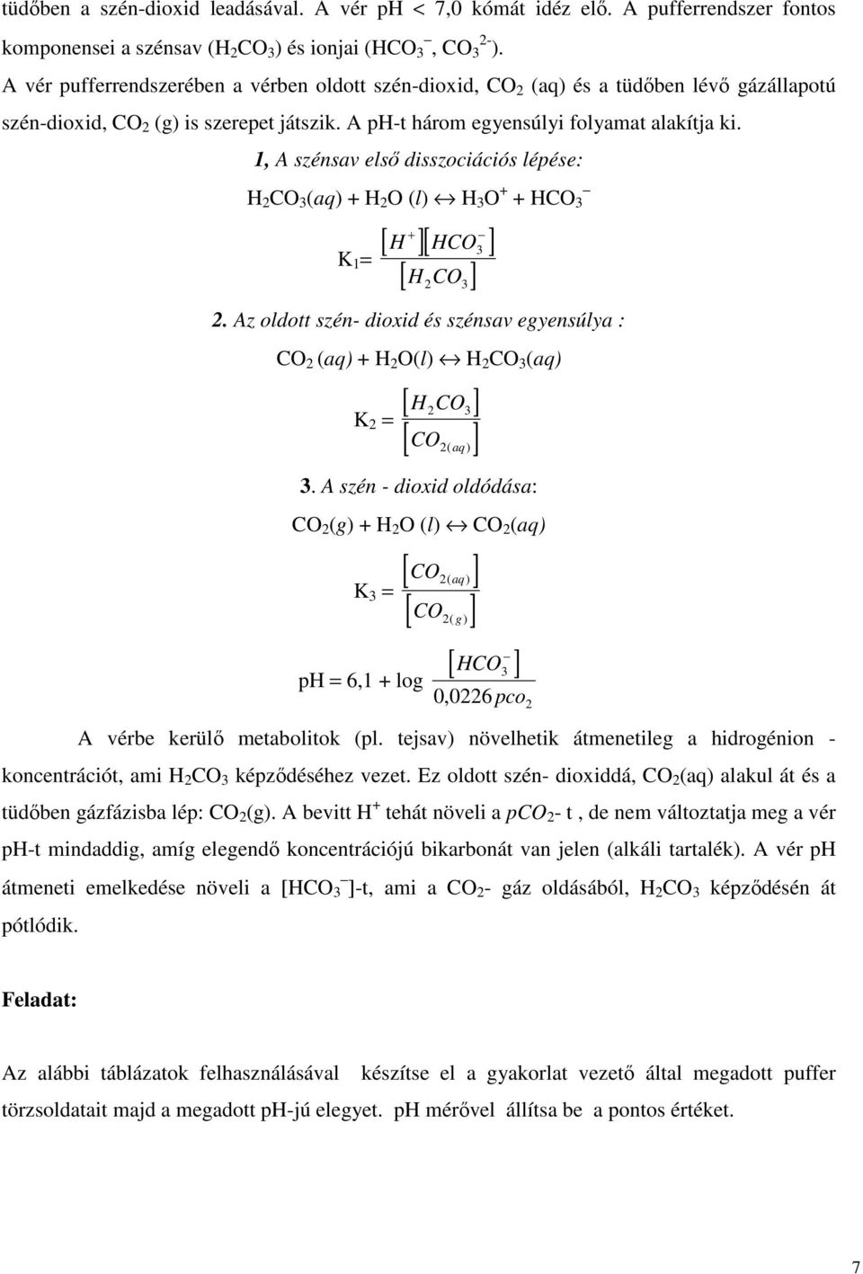 1, A szénsav első disszociációs lépése: H 2 CO 3 (aq) + H 2 O (l) H 3 O + + HCO 3 [ + ][ H HCO ] 3 K 1 = [ H2CO3] 2.