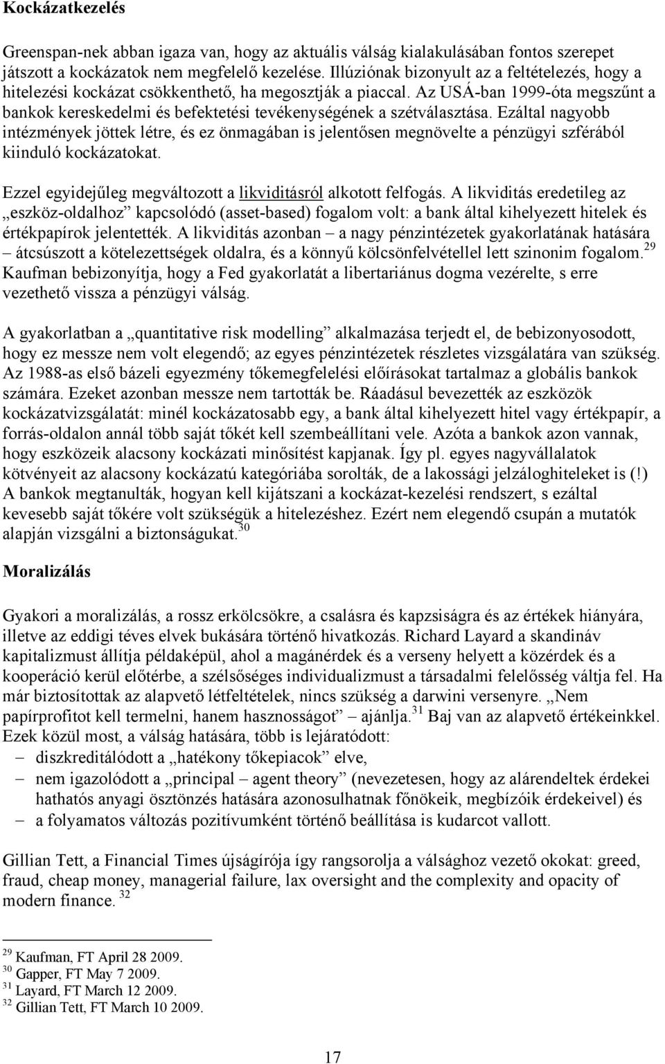 Az USÁ-ban 1999-óta megszűnt a bankok kereskedelmi és befektetési tevékenységének a szétválasztása.