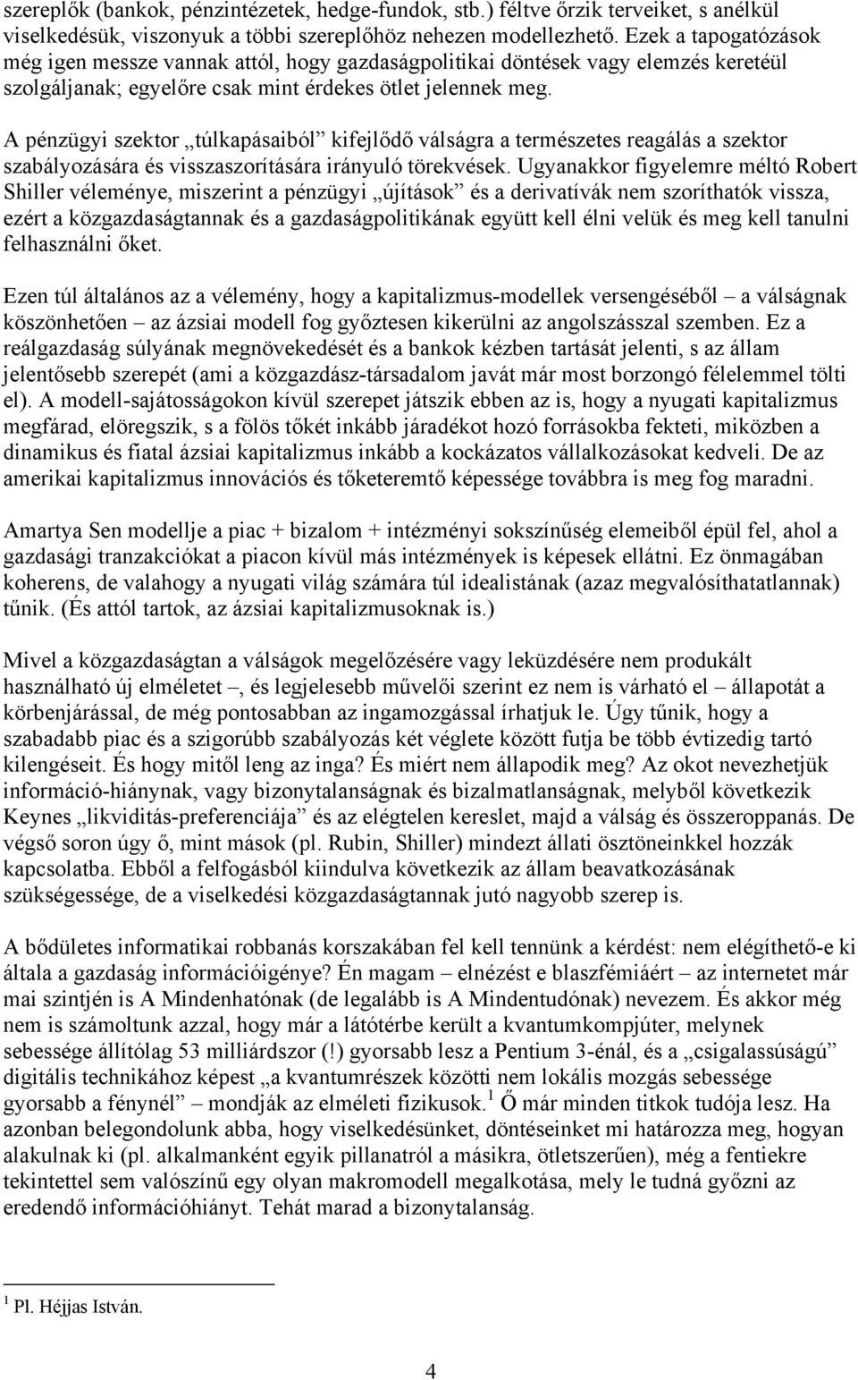 A pénzügyi szektor túlkapásaiból kifejlődő válságra a természetes reagálás a szektor szabályozására és visszaszorítására irányuló törekvések.