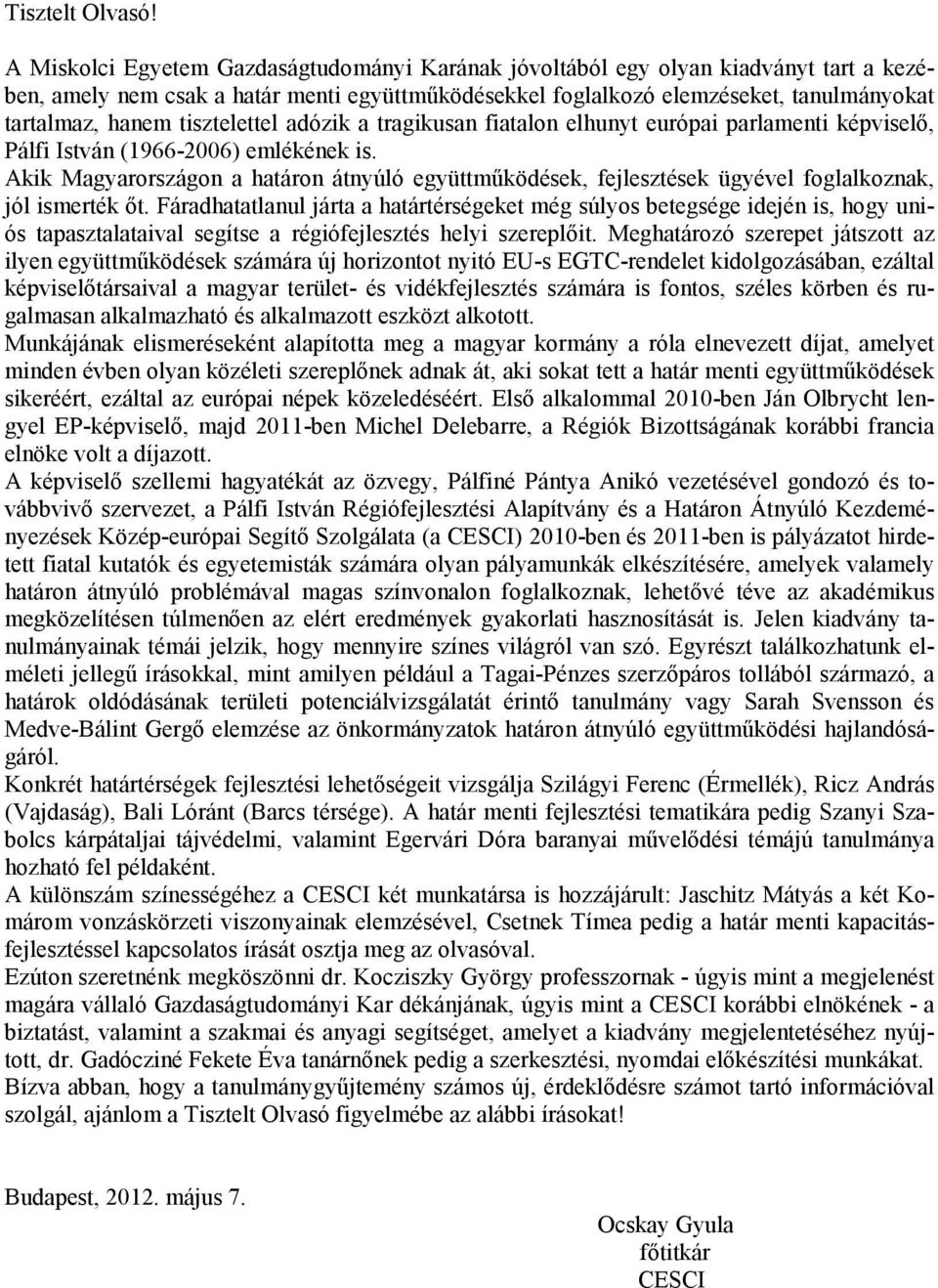 tisztelettel adózik a tragikusan fiatalon elhunyt európai parlamenti képviselı, Pálfi István (1966-2006) emlékének is.