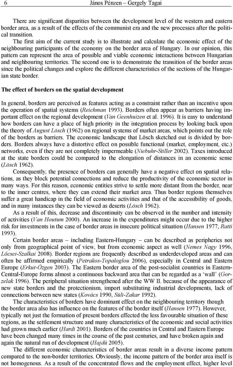 The first aim of the current study is to illustrate and calculate the economic effect of the neighbouring participants of the economy on the border area of Hungary.