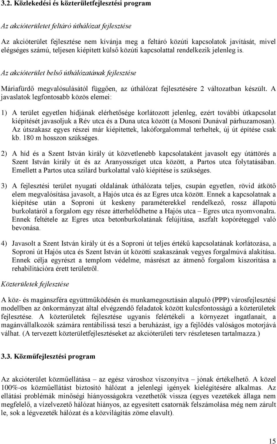 Az akcióterület belső úthálózatának fejlesztése Máriafürdő megvalósulásától függően, az úthálózat fejlesztésére 2 változatban készült.