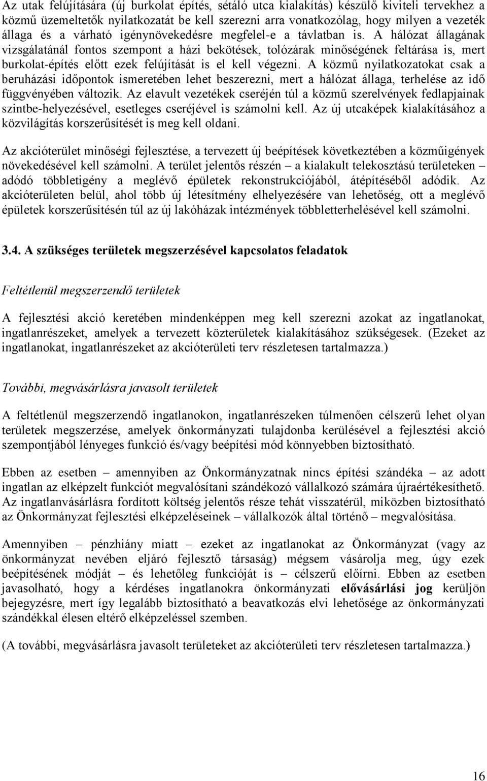 A hálózat állagának vizsgálatánál fontos szempont a házi bekötések, tolózárak minőségének feltárása is, mert burkolat-építés előtt ezek felújítását is el kell végezni.