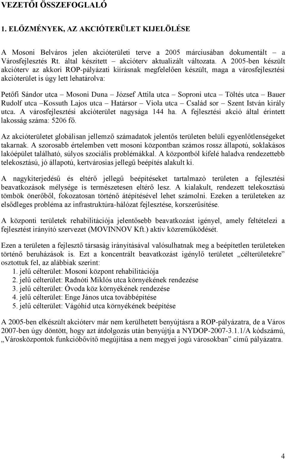 A 2005-ben készült akcióterv az akkori ROP-pályázati kiírásnak megfelelően készült, maga a városfejlesztési akcióterület is úgy lett lehatárolva: Petőfi Sándor utca Mosoni Duna József Attila utca