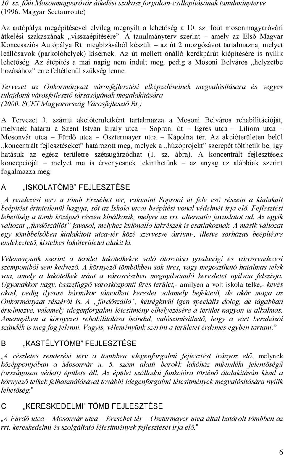 Az út mellett önálló kerékpárút kiépítésére is nyílik lehetőség. Az átépítés a mai napig nem indult meg, pedig a Mosoni Belváros helyzetbe hozásához erre feltétlenül szükség lenne.