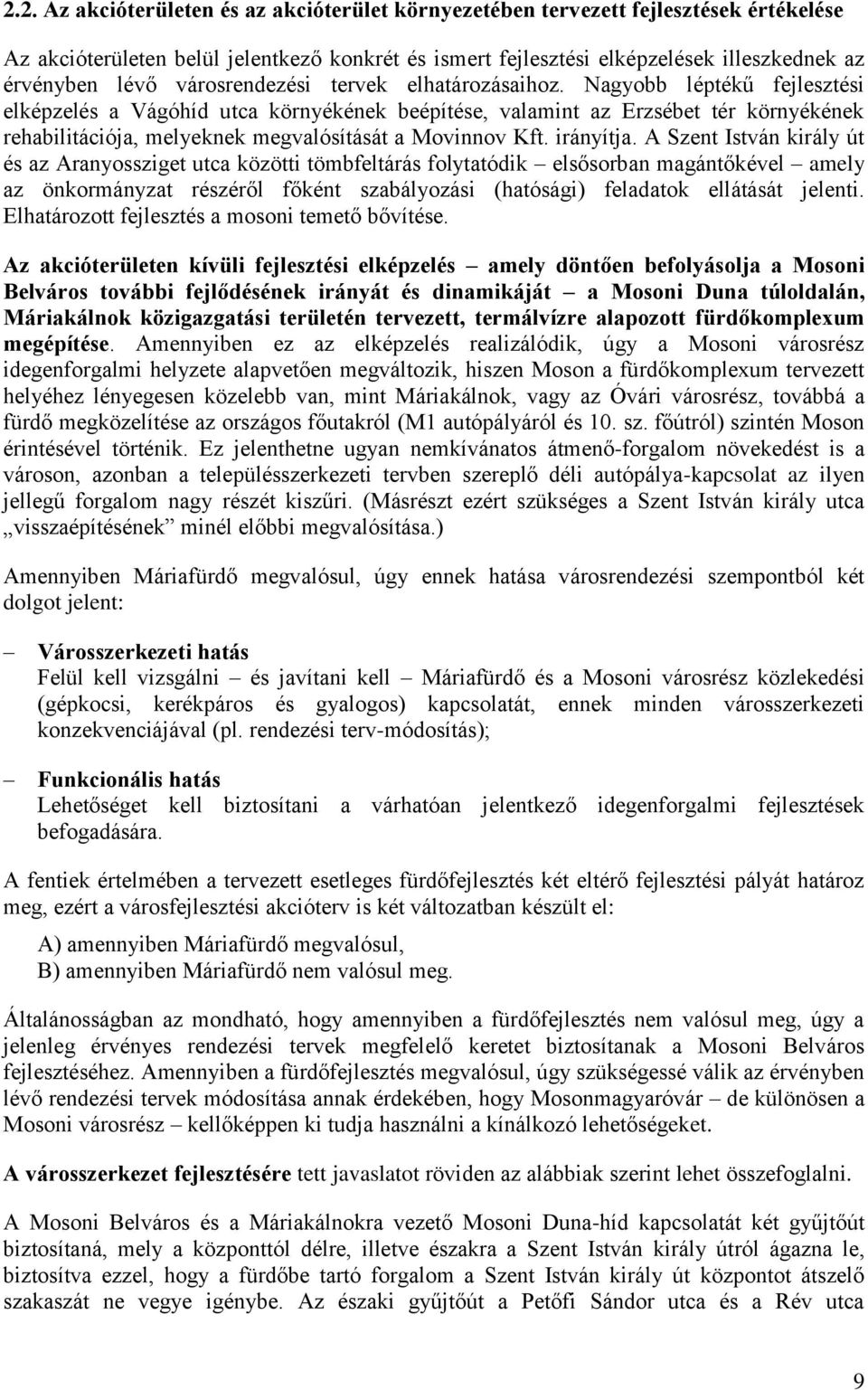 Nagyobb léptékű fejlesztési elképzelés a Vágóhíd utca környékének beépítése, valamint az Erzsébet tér környékének rehabilitációja, melyeknek megvalósítását a Movinnov Kft. irányítja.